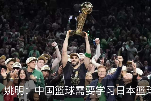 姚明：中国篮球需要学习日本篮球的经验